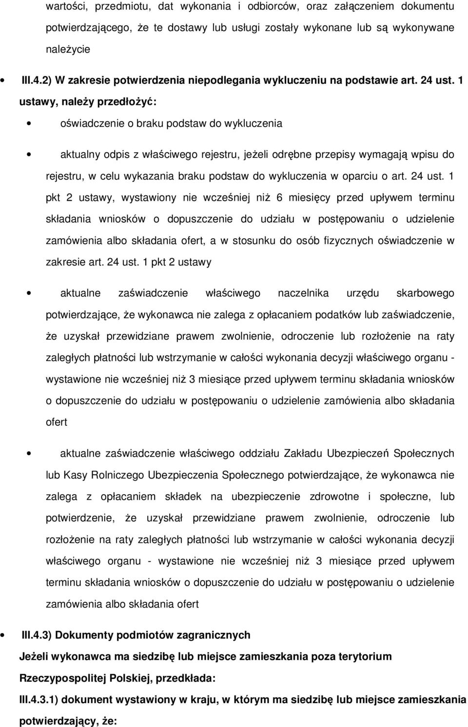 1 ustawy, naleŝy przedłoŝyć: oświadczenie o braku podstaw do wykluczenia aktualny odpis z właściwego rejestru, jeŝeli odrębne przepisy wymagają wpisu do rejestru, w celu wykazania braku podstaw do