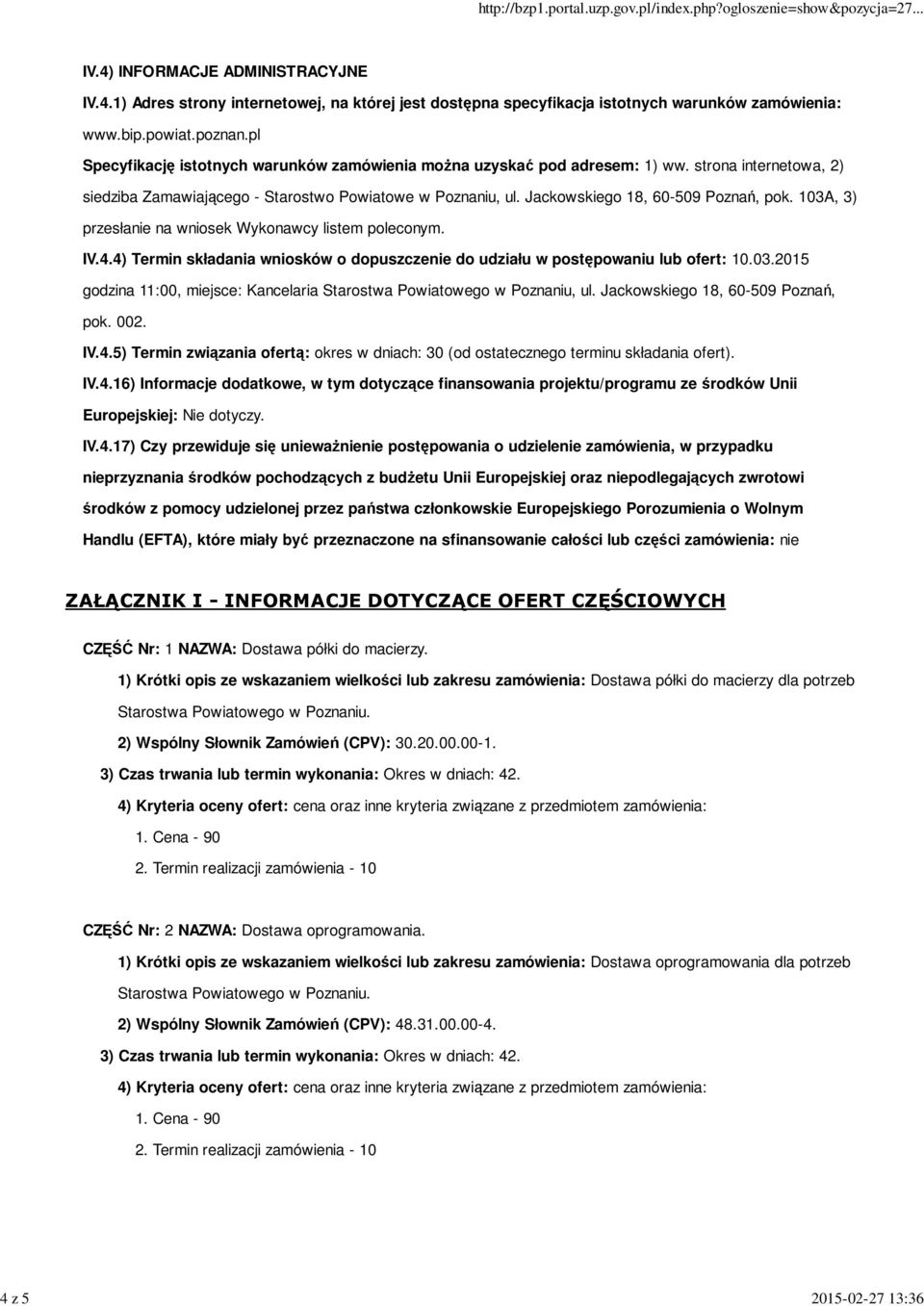 103A, 3) przesłanie na wniosek Wykonawcy listem poleconym. IV.4.4) Termin składania wniosków o dopuszczenie do udziału w postępowaniu lub ofert: 10.03.2015 godzina 11:00, miejsce: Kancelaria Starostwa Powiatowego w Poznaniu, ul.