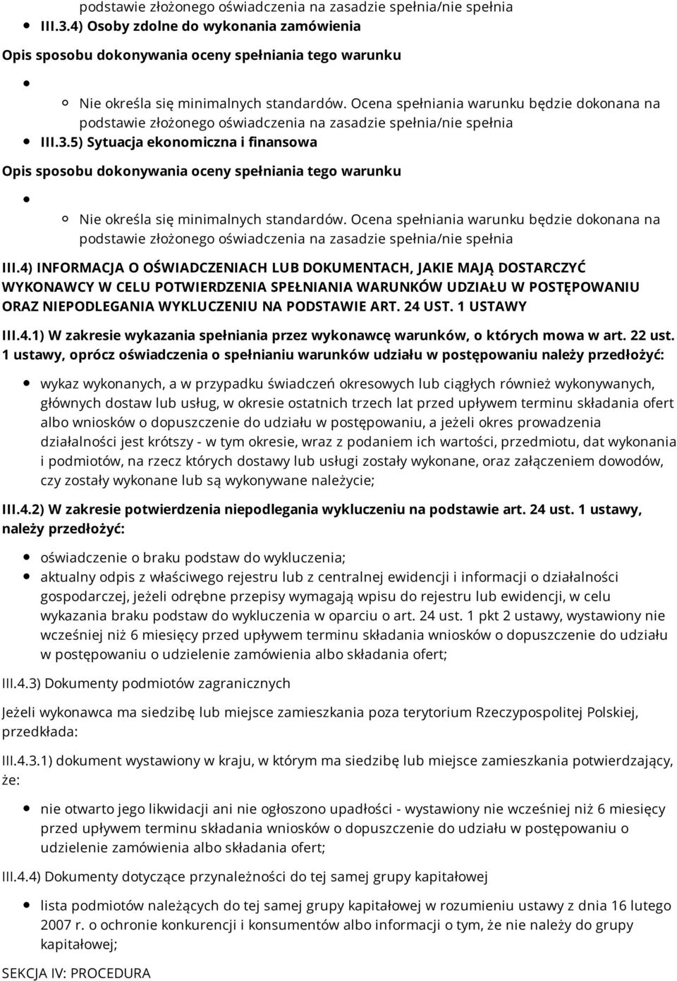 Ocena spełniania warunku będzie dokonana na podstawie złożonego oświadczenia na zasadzie spełnia/nie spełnia III.
