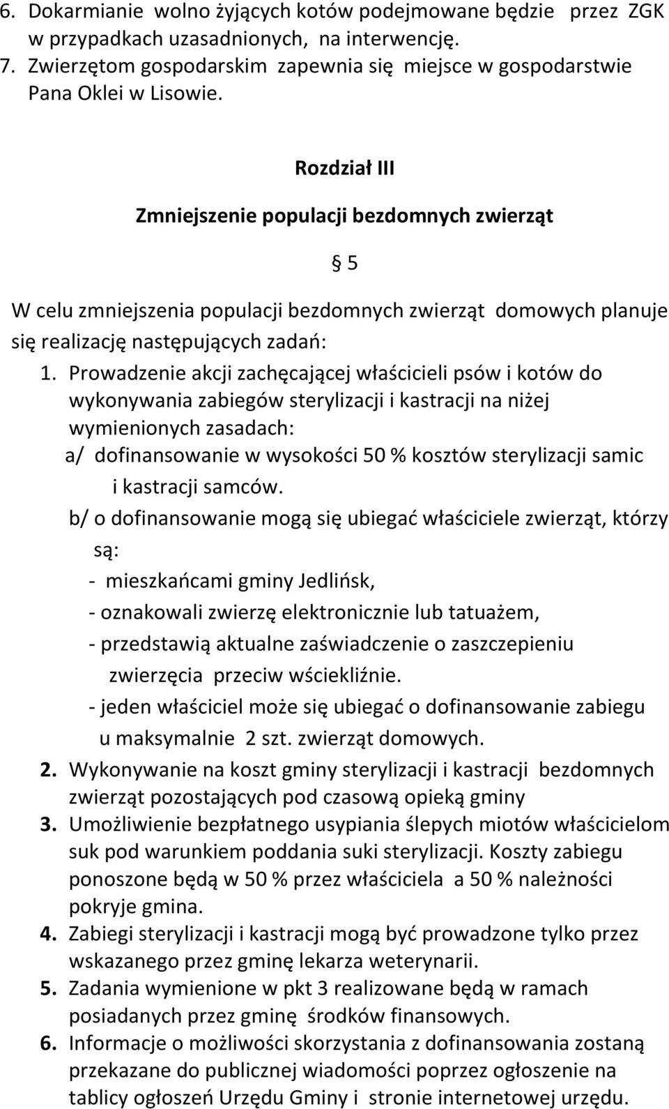 Prowadzenie akcji zachęcającej właścicieli psów i kotów do wykonywania zabiegów sterylizacji i kastracji na niżej wymienionych zasadach: a/ dofinansowanie w wysokości 50 % kosztów sterylizacji samic