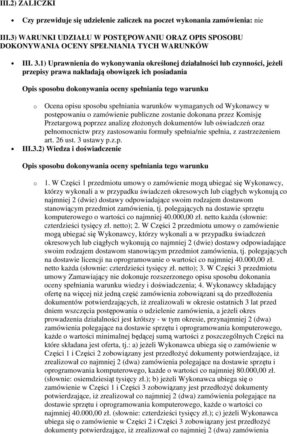 postępowaniu o zamówienie publiczne zostanie dokonana przez Komisję Przetargową poprzez analizę złoŝonych dokumentów lub oświadczeń oraz pełnomocnictw przy zastosowaniu formuły spełnia/nie spełnia, z