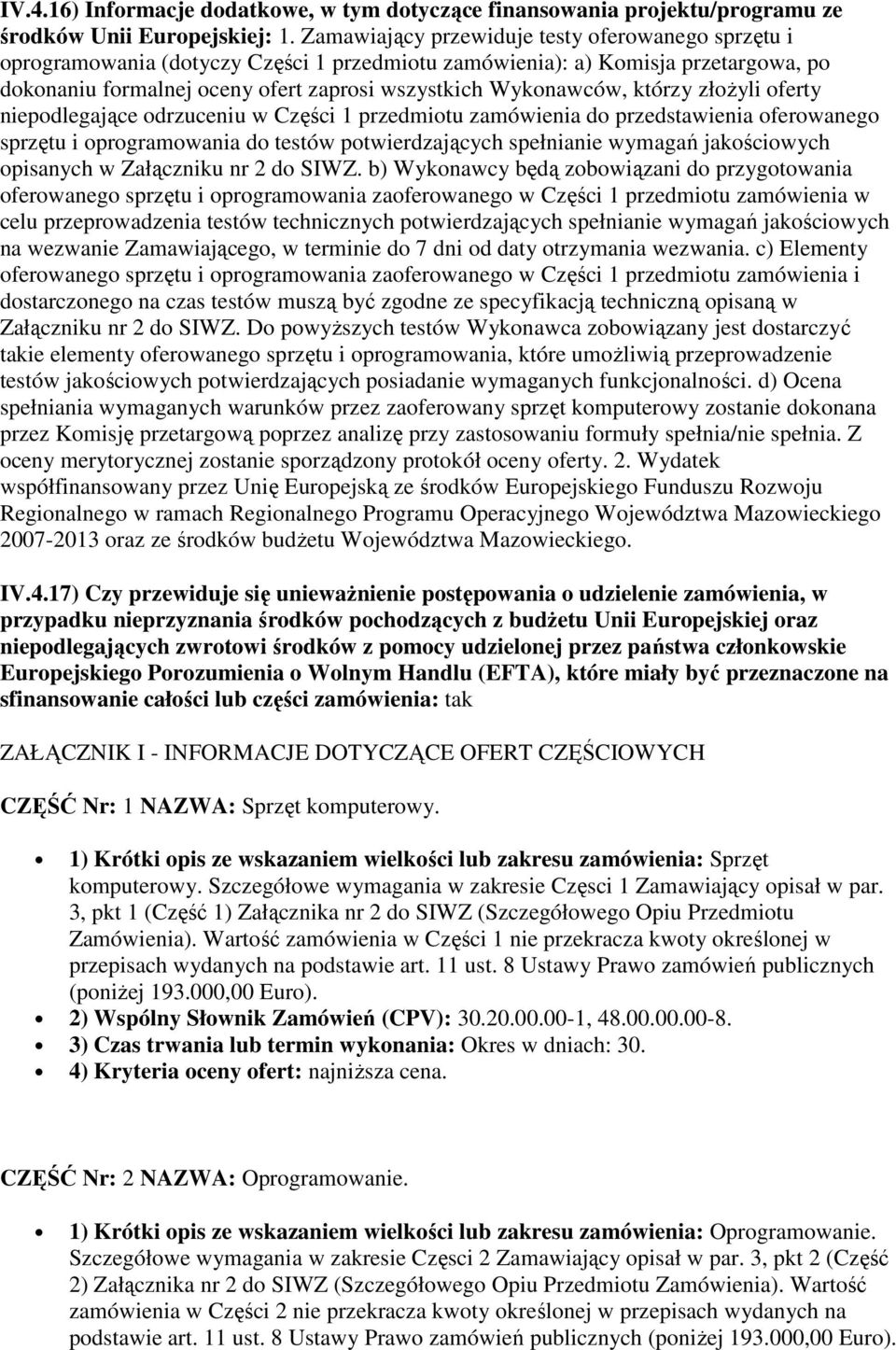 którzy złoŝyli oferty niepodlegające odrzuceniu w Części 1 przedmiotu zamówienia do przedstawienia oferowanego sprzętu i oprogramowania do testów potwierdzających spełnianie wymagań jakościowych