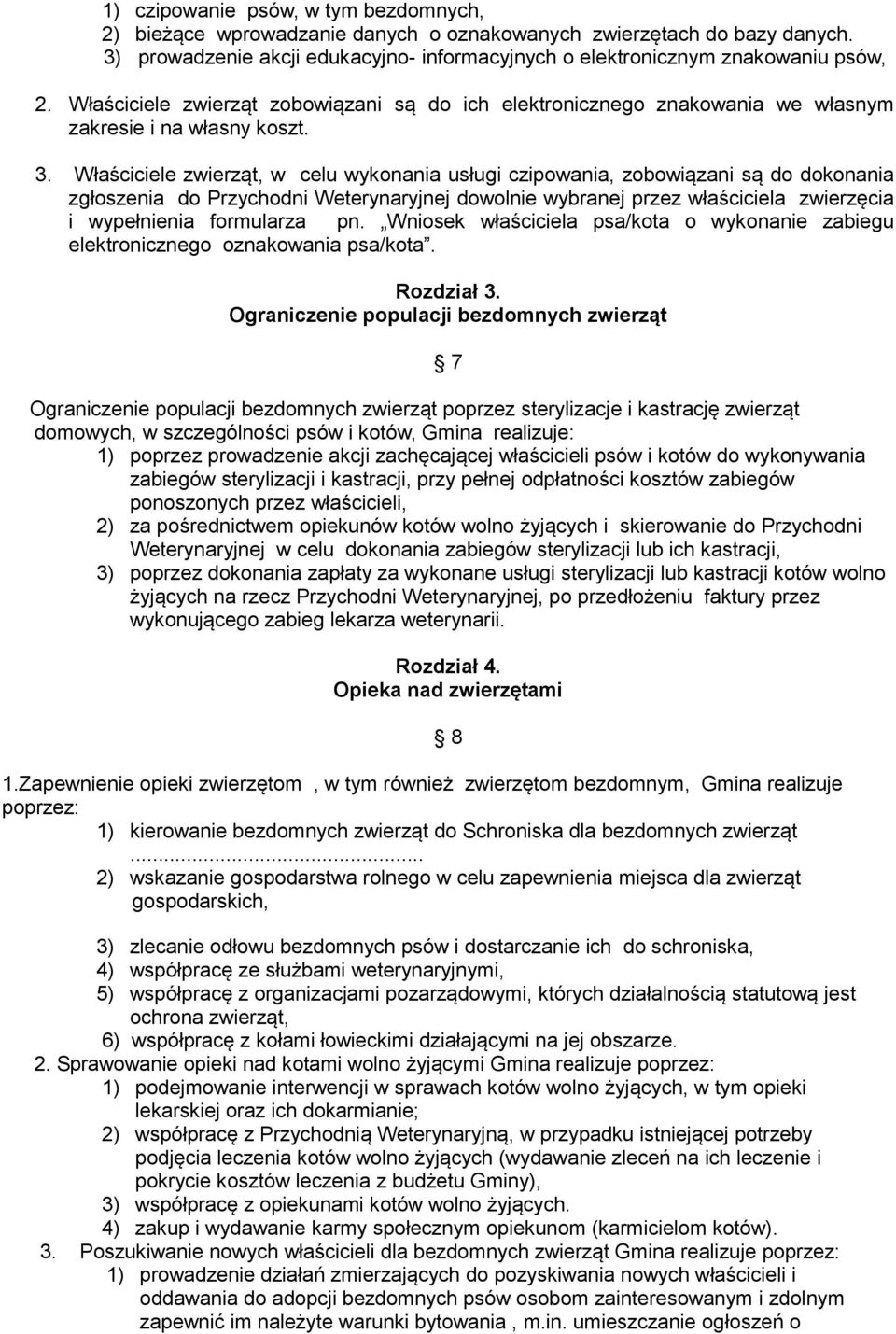 Właściciele zwierząt, w celu wykonania usługi czipowania, zobowiązani są do dokonania zgłoszenia do Przychodni Weterynaryjnej dowolnie wybranej przez właściciela zwierzęcia i wypełnienia formularza