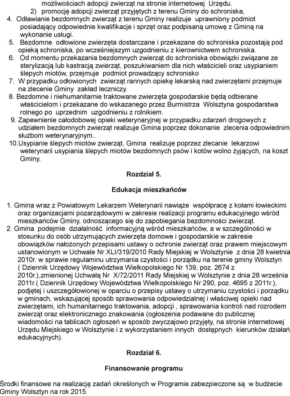 Bezdomne odłowione zwierzęta dostarczane i przekazane do schroniska pozostają pod opieką schroniska, po wcześniejszym uzgodnieniu z kierownictwem schroniska. 6.