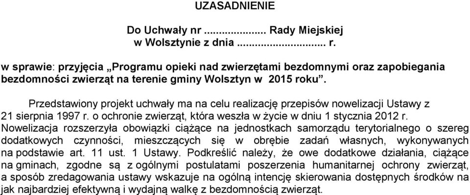 Przedstawiony projekt uchwały ma na celu realizację przepisów nowelizacji Ustawy z 21 sierpnia 1997 r. o ochronie zwierząt, która weszła w życie w dniu 1 stycznia 2012 r.