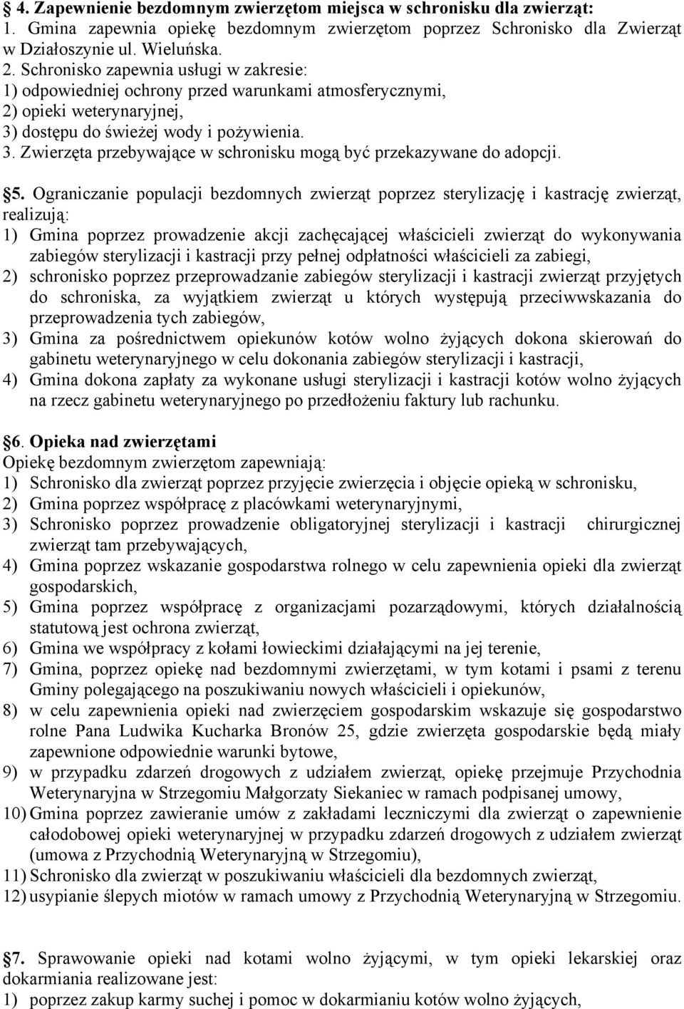 5. Ograniczanie populacji bezdomnych zwierząt poprzez sterylizację i kastrację zwierząt, realizują: 1) Gmina poprzez prowadzenie akcji zachęcającej właścicieli zwierząt do wykonywania zabiegów