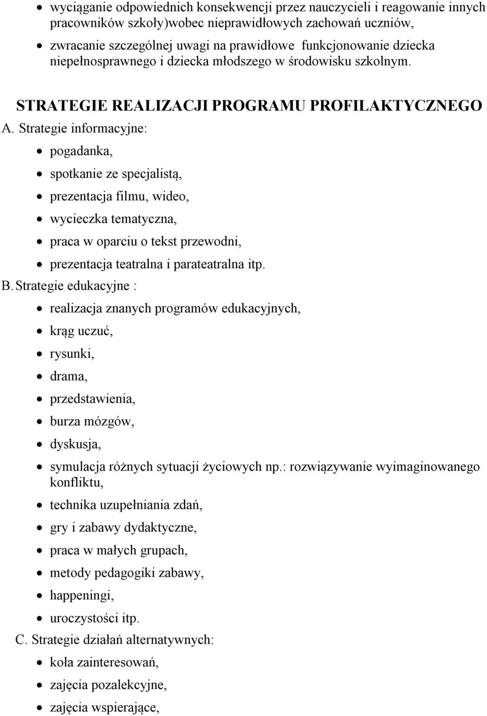 Strategie informacyjne: pogadanka, spotkanie ze specjalistą, prezentacja filmu, wideo, wycieczka tematyczna, praca w oparciu o tekst przewodni, prezentacja teatralna i parateatralna itp. B.