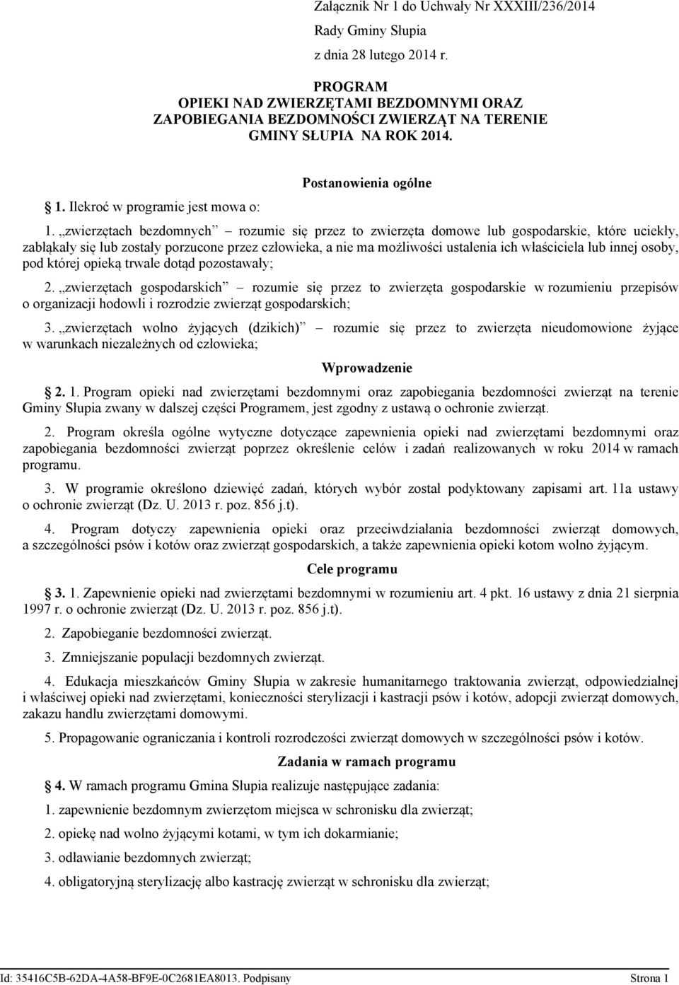 zwierzętach bezdomnych rozumie się przez to zwierzęta domowe lub gospodarskie, które uciekły, zabłąkały się lub zostały porzucone przez człowieka, a nie ma możliwości ustalenia ich właściciela lub