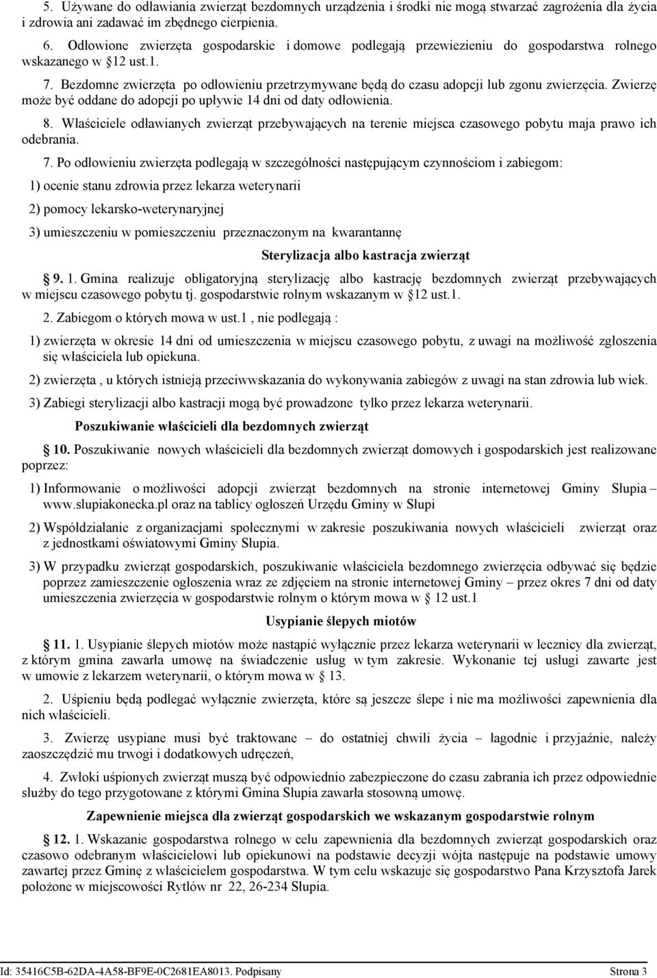 Bezdomne zwierzęta po odłowieniu przetrzymywane będą do czasu adopcji lub zgonu zwierzęcia. Zwierzę może być oddane do adopcji po upływie 14 dni od daty odłowienia. 8.