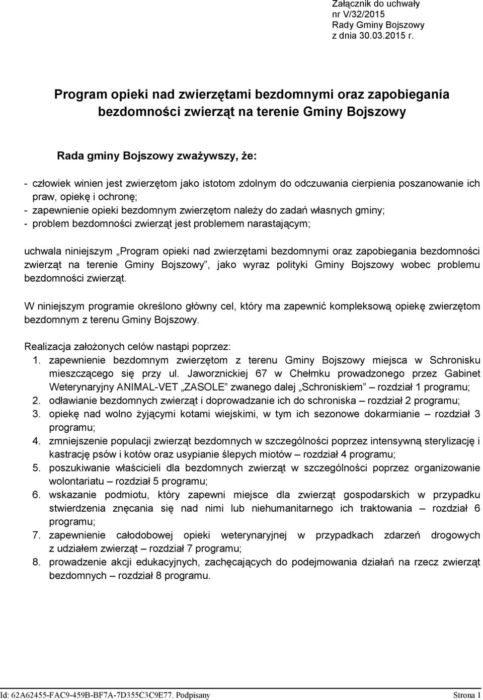 odczuwania cierpienia poszanowanie ich praw, opiekę i ochronę; - zapewnienie opieki bezdomnym zwierzętom należy do zadań własnych gminy; - problem bezdomności zwierząt jest problemem narastającym;