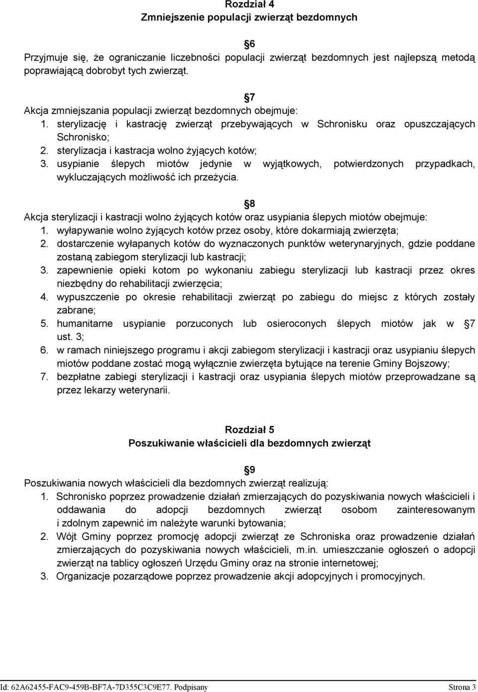 sterylizacja i kastracja wolno żyjących kotów; 3. usypianie ślepych miotów jedynie w wyjątkowych, potwierdzonych przypadkach, wykluczających możliwość ich przeżycia.