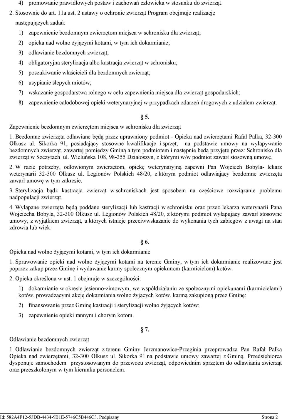 dokarmianie; 3) odławianie bezdomnych zwierząt; 4) obligatoryjna sterylizacja albo kastracja zwierząt w schronisku; 5) poszukiwanie właścicieli dla bezdomnych zwierząt; 6) usypianie ślepych miotów;