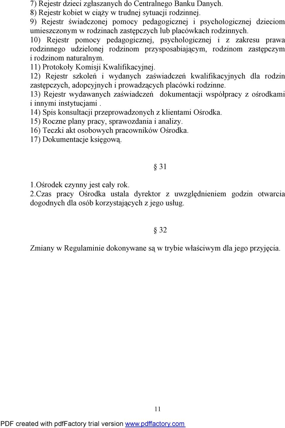 10) Rejestr pomocy pedagogicznej, psychologicznej i z zakresu prawa rodzinnego udzielonej rodzinom przysposabiającym, rodzinom zastępczym i rodzinom naturalnym. 11) Protokoły Komisji Kwalifikacyjnej.