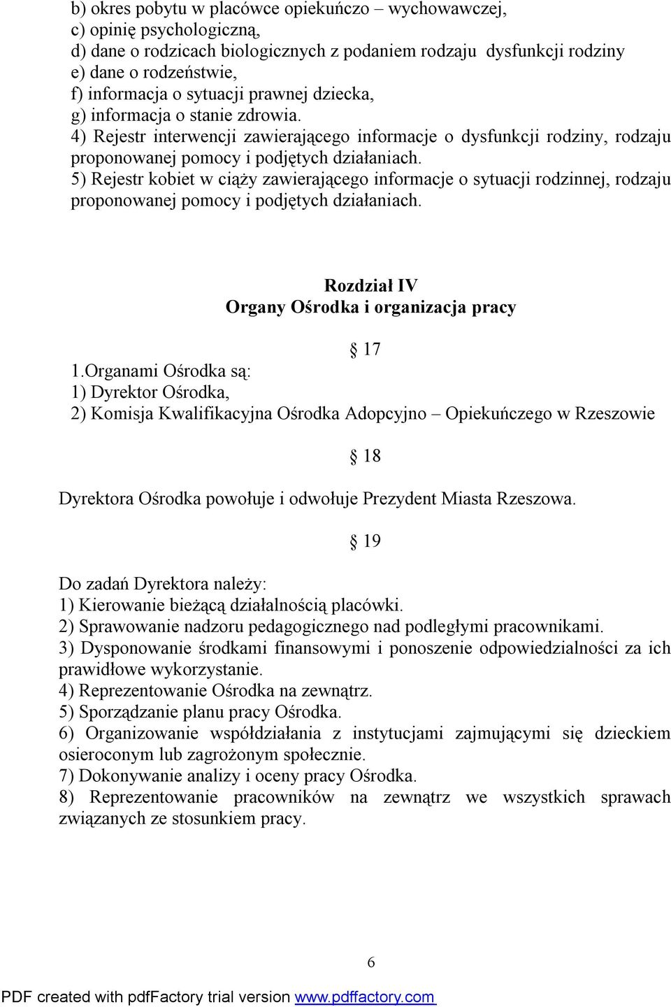 5) Rejestr kobiet w ciąży zawierającego informacje o sytuacji rodzinnej, rodzaju proponowanej pomocy i podjętych działaniach. Rozdział IV Organy Ośrodka i organizacja pracy 17 1.