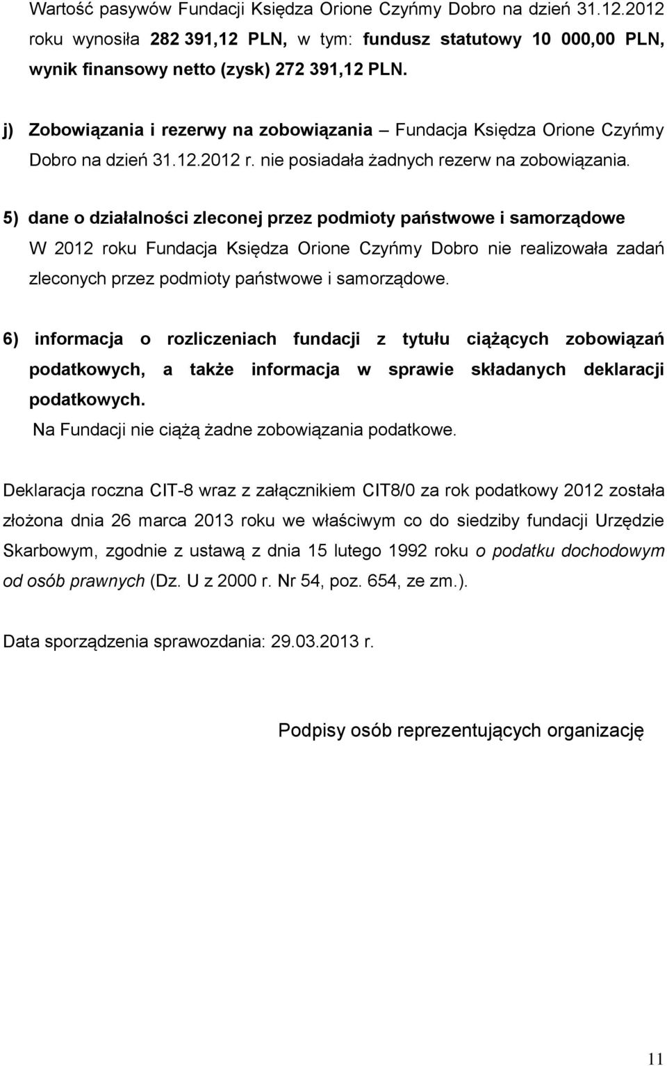 5) dane o działalności zleconej przez podmioty państwowe i samorządowe W 2012 roku Fundacja Księdza Orione Czyńmy Dobro nie realizowała zadań zleconych przez podmioty państwowe i samorządowe.