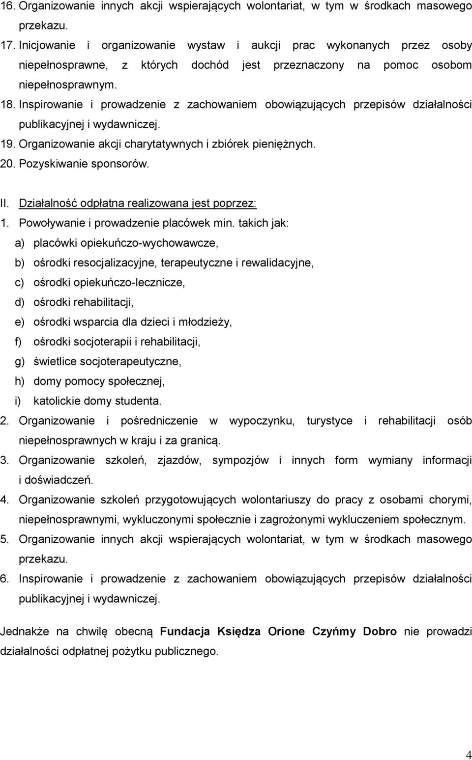 Inspirowanie i prowadzenie z zachowaniem obowiązujących przepisów działalności publikacyjnej i wydawniczej. 19. Organizowanie akcji charytatywnych i zbiórek pieniężnych. 20. Pozyskiwanie sponsorów.