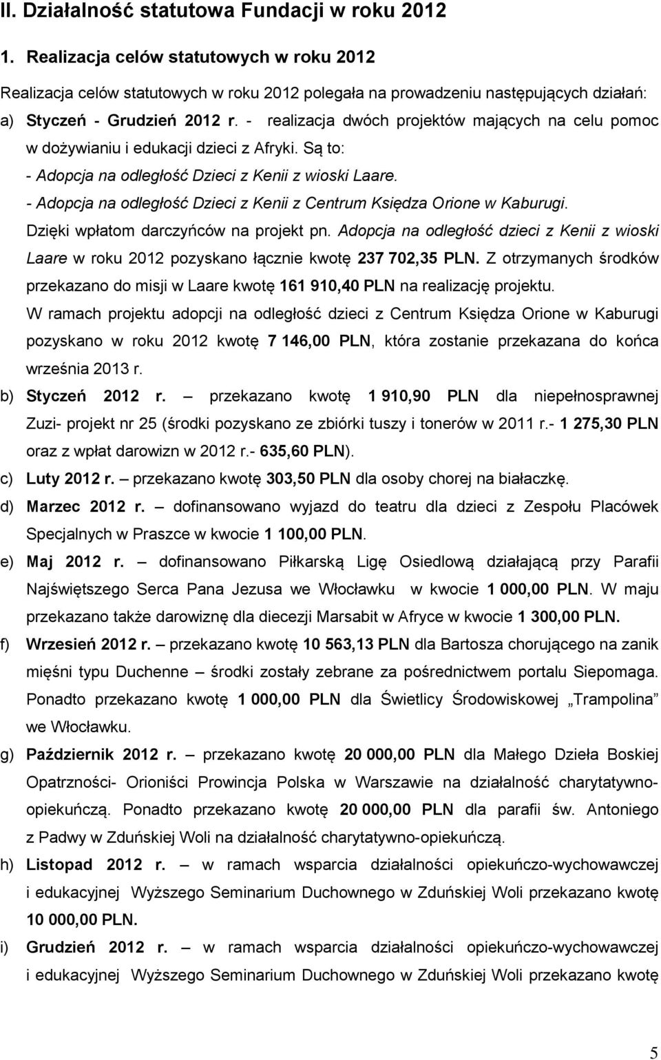 - realizacja dwóch projektów mających na celu pomoc w dożywianiu i edukacji dzieci z Afryki. Są to: - Adopcja na odległość Dzieci z Kenii z wioski Laare.