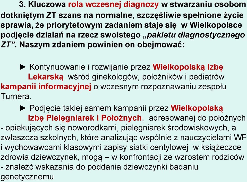 Naszym zdaniem powinien on obejmować: Kontynuowanie i rozwijanie przez Wielkopolską Izbę Lekarską wśród ginekologów, położników i pediatrów kampanii informacyjnej o wczesnym rozpoznawaniu zespołu