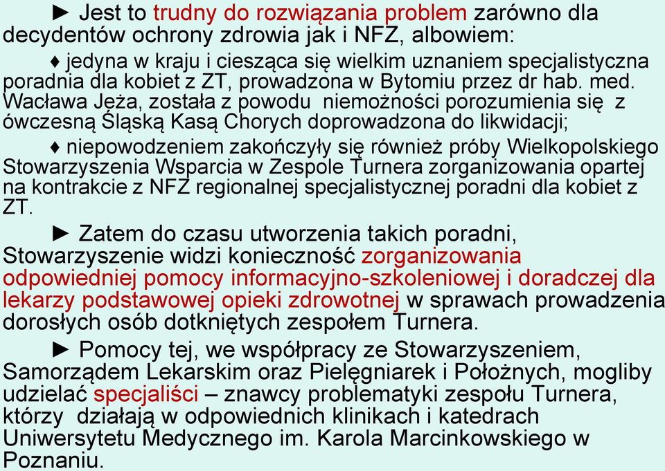 Wacława Jeża, została z powodu niemożności porozumienia się z ówczesną Śląską Kasą Chorych doprowadzona do likwidacji; niepowodzeniem zakończyły się również próby Wielkopolskiego Stowarzyszenia