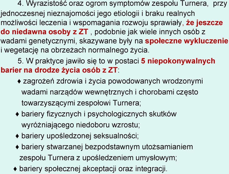 W praktyce jawiło się to w postaci 5 niepokonywalnych barier na drodze życia osób z ZT: zagrożeń zdrowia i życia powodowanych wrodzonymi wadami narządów wewnętrznych i chorobami często towarzyszącymi