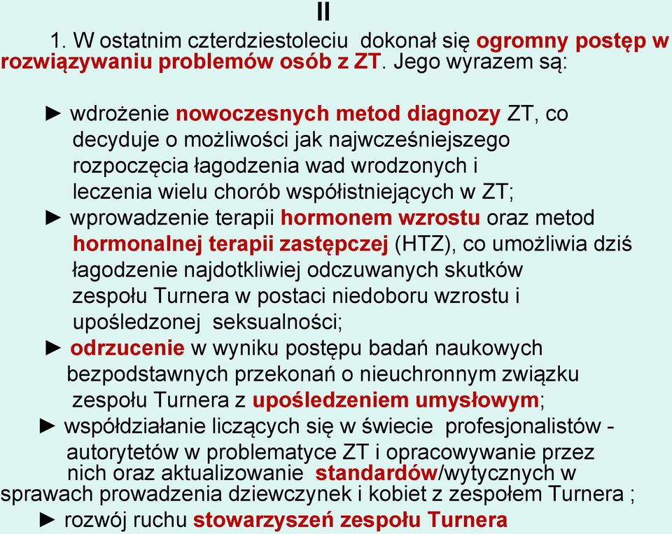 wprowadzenie terapii hormonem wzrostu oraz metod hormonalnej terapii zastępczej (HTZ), co umożliwia dziś łagodzenie najdotkliwiej odczuwanych skutków zespołu Turnera w postaci niedoboru wzrostu i