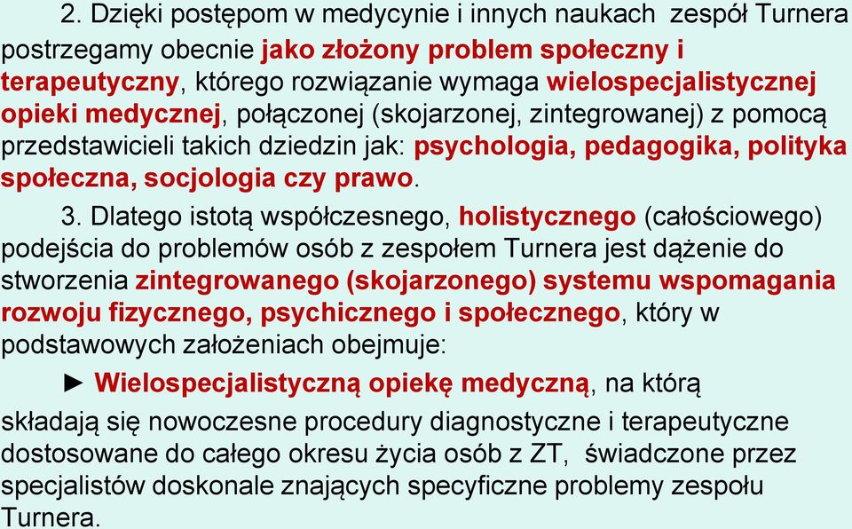 Dlatego istotą współczesnego, holistycznego (całościowego) podejścia do problemów osób z zespołem Turnera jest dążenie do stworzenia zintegrowanego (skojarzonego) systemu wspomagania rozwoju