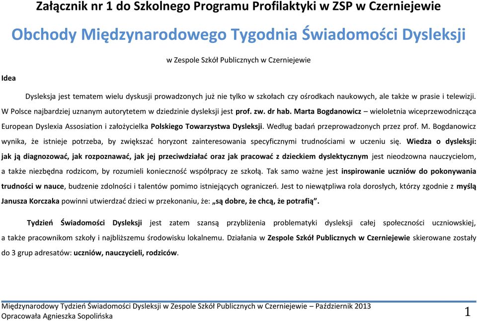 Marta Bogdanowicz wieloletnia wiceprzewodnicząca European Dyslexia Assosiation i założycielka Polskiego Towarzystwa Dysleksji. Według badań przeprowadzonych przez prof. M.