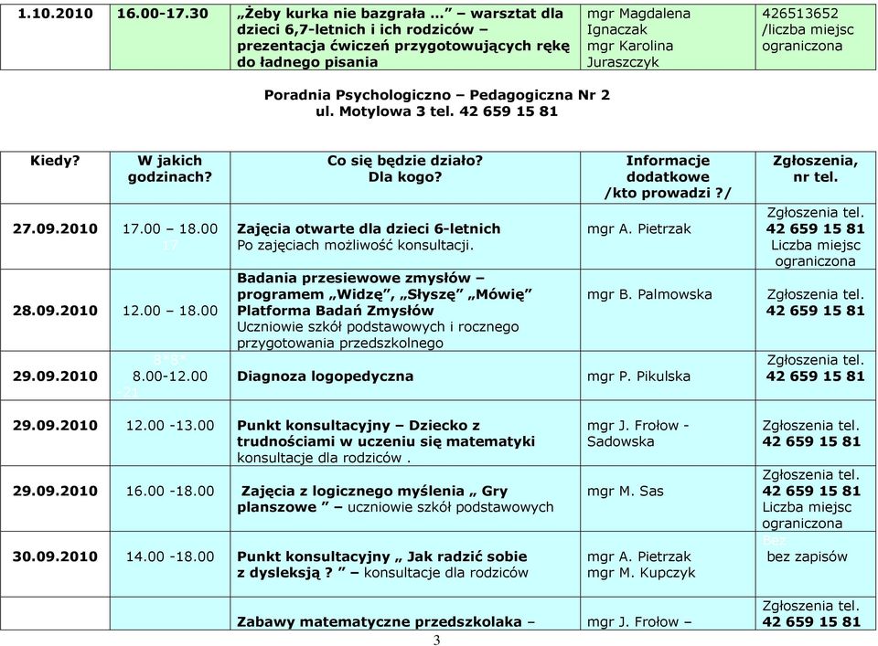 miejsc ograniczona Poradnia Psychologiczno Pedagogiczna Nr 2 ul. Motylowa 3 tel. 42 659 15 81 27.09.2010 17.00 18.00 17 28.09.2010 12.00 18.00 29.09.2010 8*8* 8.00-12.
