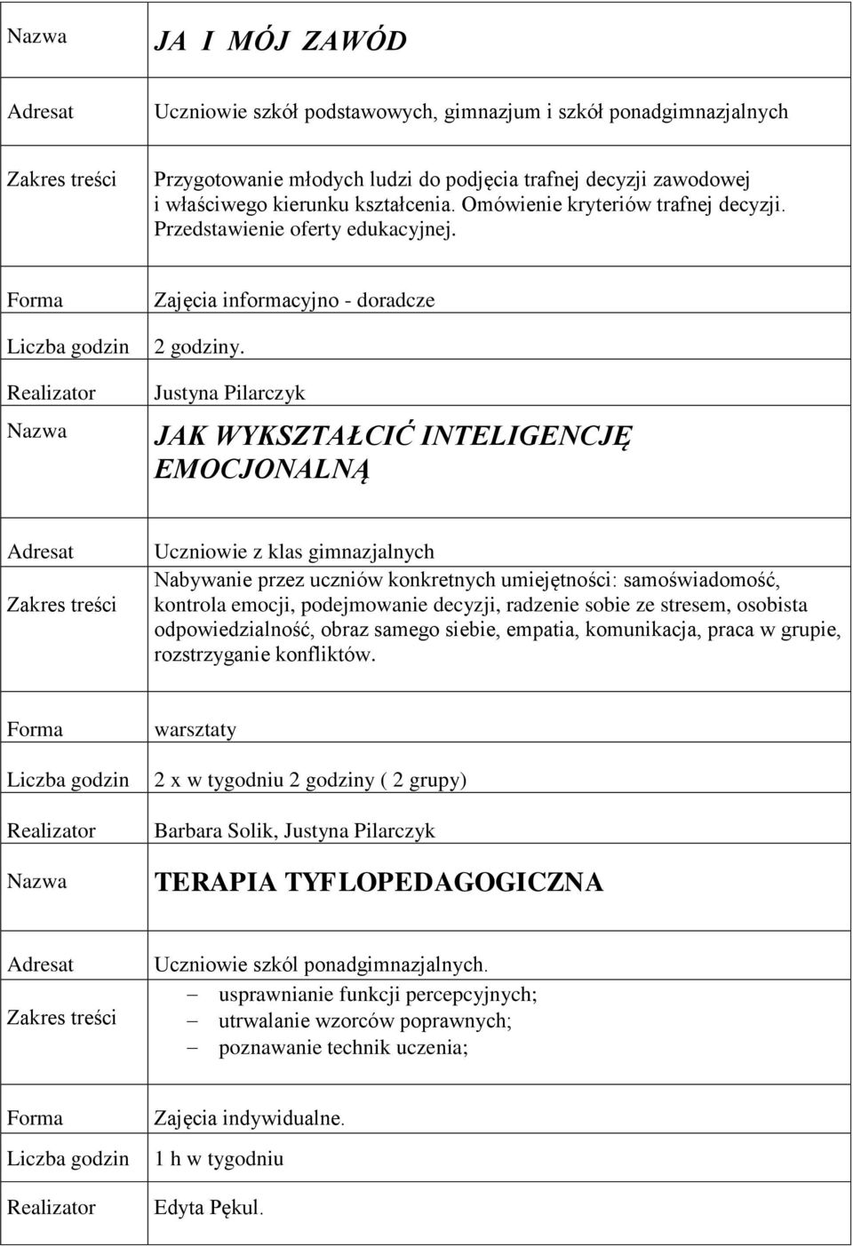 Justyna Pilarczyk JAK WYKSZTAŁCIĆ INTELIGENCJĘ EMOCJONALNĄ Uczniowie z klas gimnazjalnych Nabywanie przez uczniów konkretnych umiejętności: samoświadomość, kontrola emocji, podejmowanie decyzji,