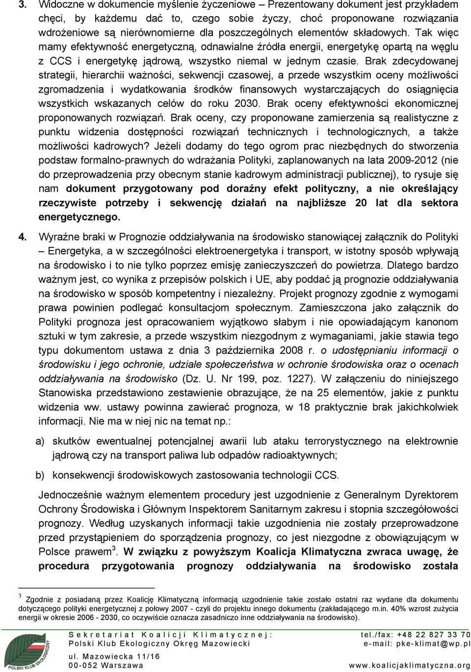zdecydowanej strategii, hierarchii ważności, sekwencji czasowej, a przede wszystkim oceny możliwości zgromadzenia i wydatkowania środków finansowych wystarczających do osiągnięcia wszystkich