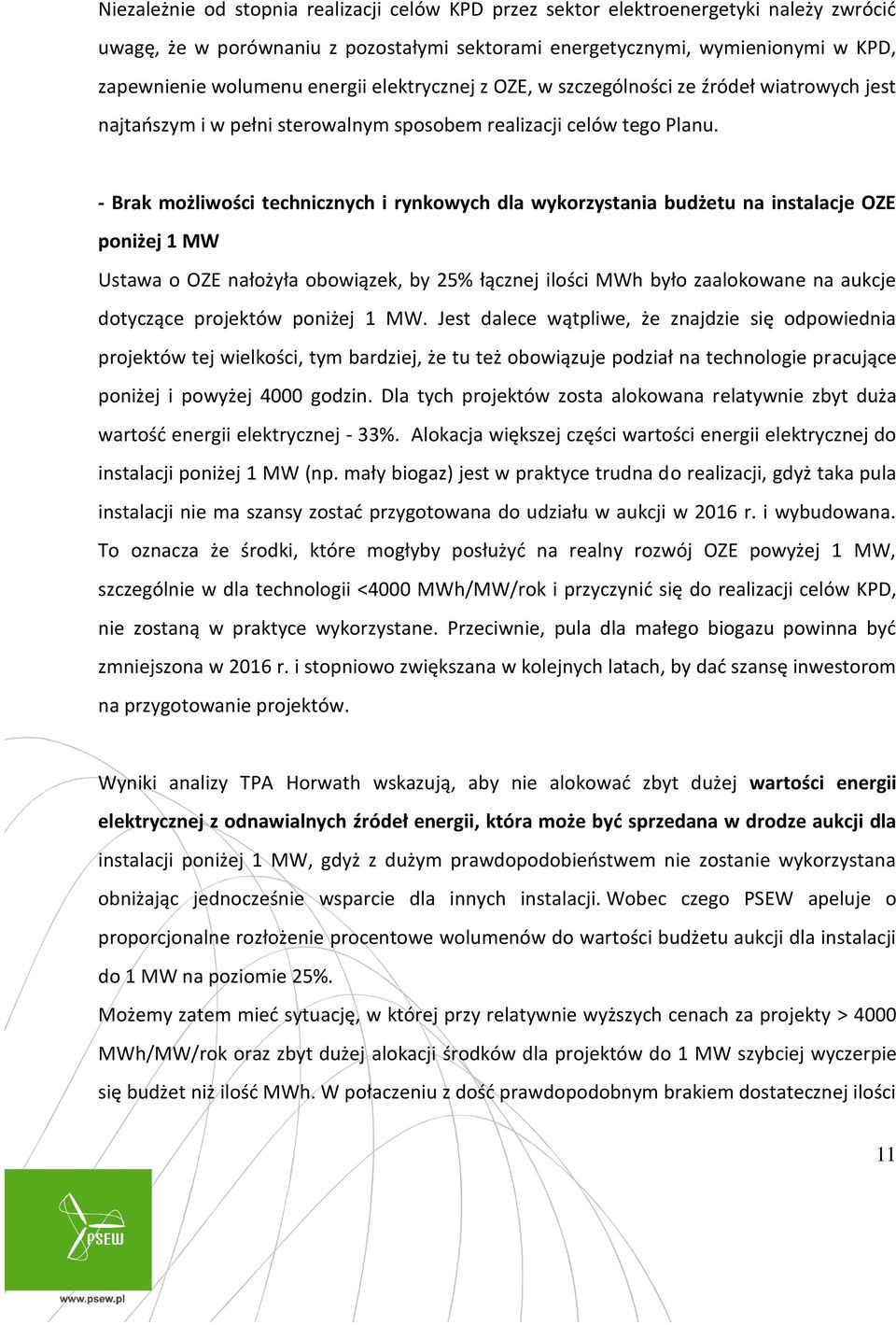 - Brak możliwości technicznych i rynkowych dla wykorzystania budżetu na instalacje OZE poniżej 1 MW Ustawa o OZE nałożyła obowiązek, by 25% łącznej ilości MWh było zaalokowane na aukcje dotyczące