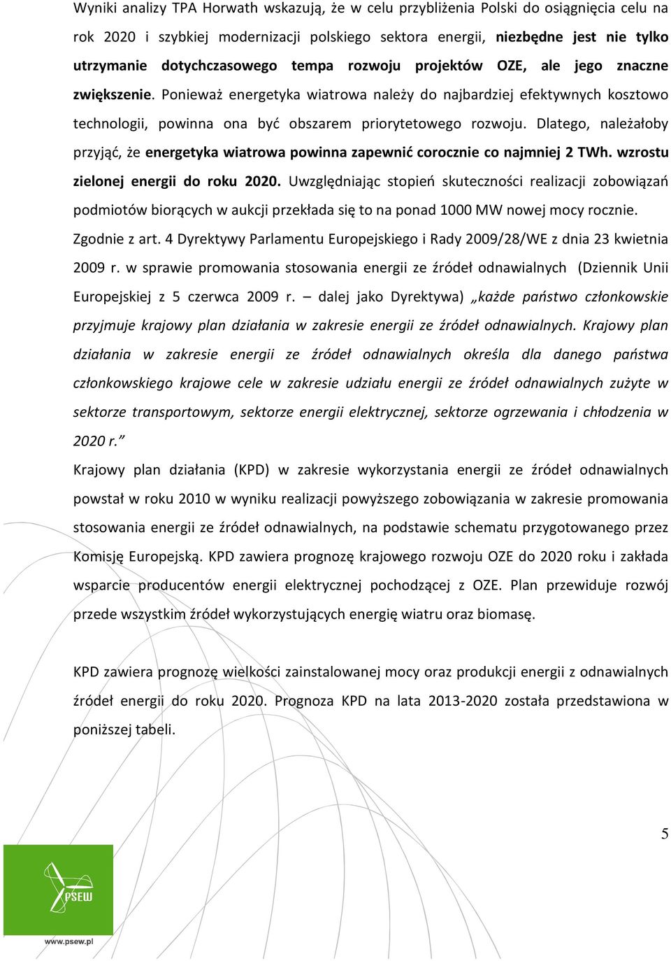 Ponieważ energetyka wiatrowa należy do najbardziej efektywnych kosztowo technologii, powinna ona być obszarem priorytetowego rozwoju.