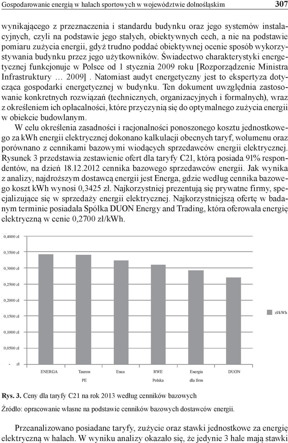 Świadectwo charakterystyki energetycznej funkcjonuje w Polsce od 1 stycznia 2009 roku [Rozporządzenie Ministra Infrastruktury 2009].