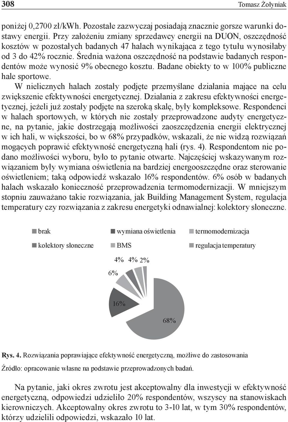 Średnia ważona oszczędność na podstawie badanych respondentów może wynosić 9% obecnego kosztu. Badane obiekty to w 100% publiczne hale sportowe.