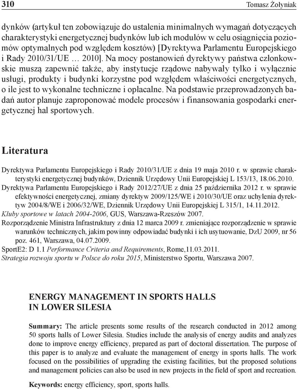 Na mocy postanowień dyrektywy państwa członkowskie muszą zapewnić także, aby instytucje rządowe nabywały tylko i wyłącznie usługi, produkty i budynki korzystne pod względem właściwości