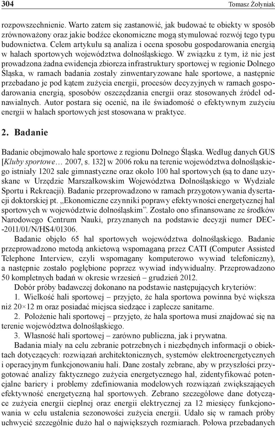 W związku z tym, iż nie jest prowadzona żadna ewidencja zbiorcza infrastruktury sportowej w regionie Dolnego Śląska, w ramach badania zostały zinwentaryzowane hale sportowe, a następnie przebadano je
