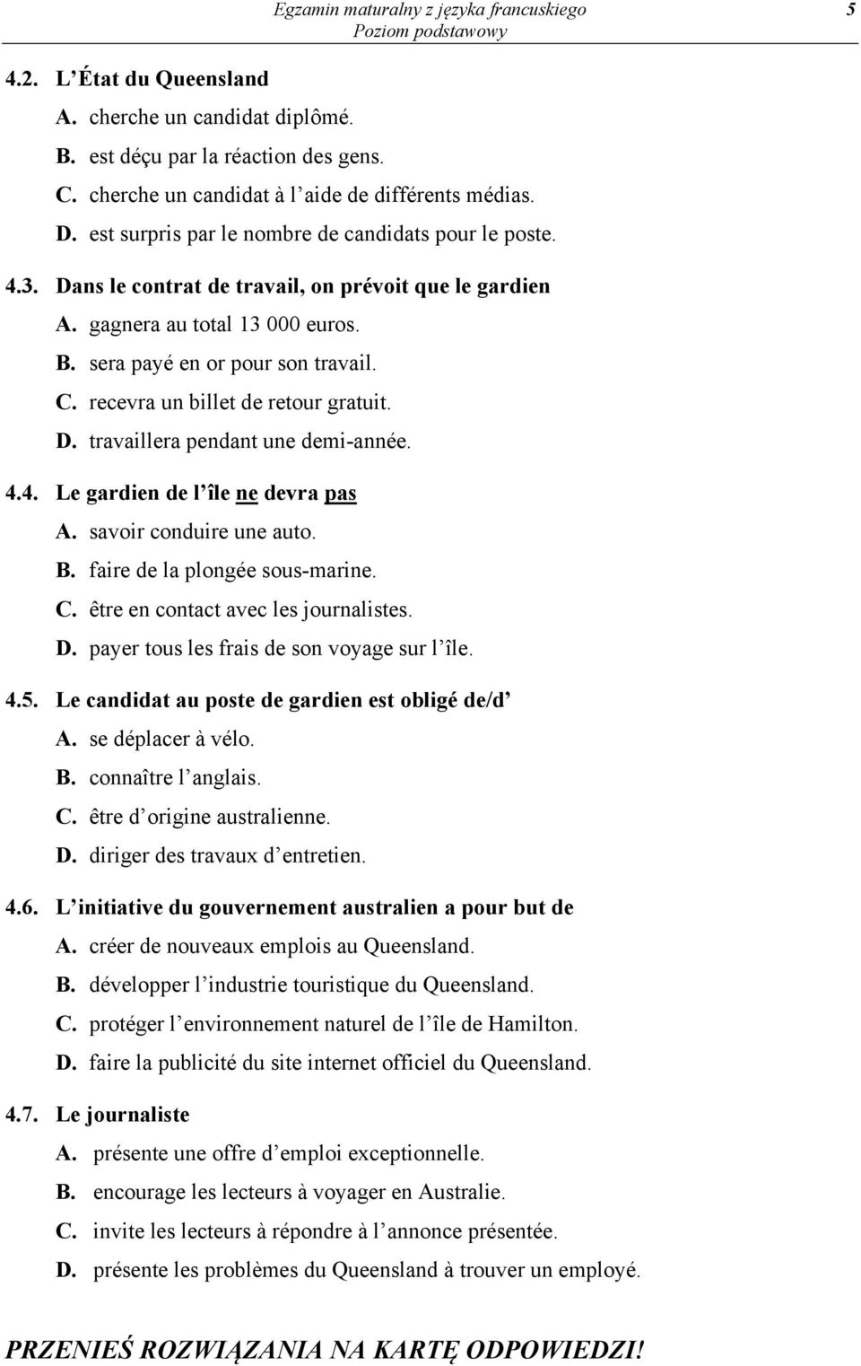 recevra un billet de retour gratuit. D. travaillera pendant une demi-année. 4.4. Le gardien de l île ne devra pas A. savoir conduire une auto. B. faire de la plongée sous-marine. C.