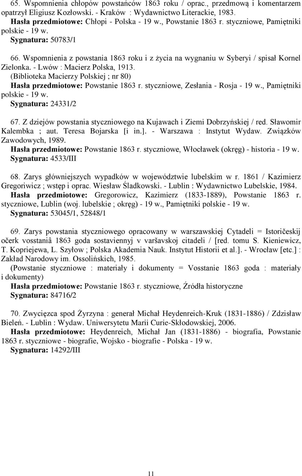 - Lwów : Macierz Polska, 1913. (Biblioteka Macierzy Polskiej ; nr 80), Zesłania - Rosja - 19 w., Pamiętniki polskie - 19 w. Sygnatura: 24331/2 67.