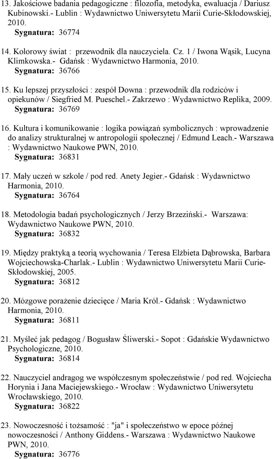Ku lepszej przyszłości : zespół Downa : przewodnik dla rodziców i opiekunów / Siegfried M. Pueschel.- Zakrzewo : Wydawnictwo Replika, 2009. Sygnatura: 36769 16.