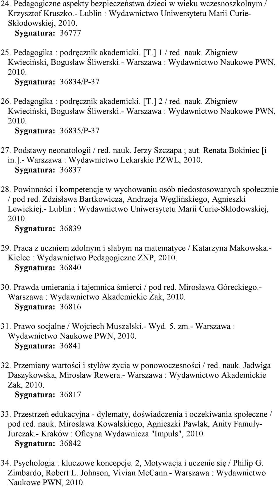 nauk. Zbigniew Kwieciński, Bogusław Śliwerski.- Warszawa : Wydawnictwo Naukowe PWN, Sygnatura: 36835/P-37 27. Podstawy neonatologii / red. nauk. Jerzy Szczapa ; aut. Renata Bokiniec [i in.].
