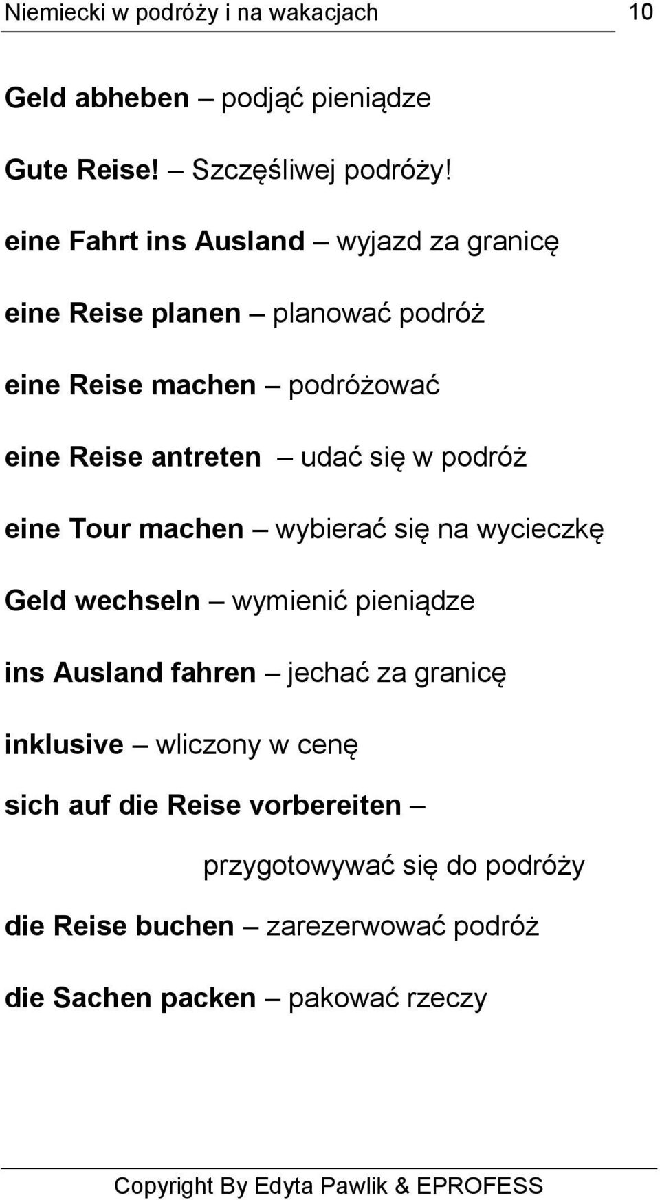 antreten udać się w podróż eine Tour machen wybierać się na wycieczkę Geld wechseln wymienić pieniądze ins Ausland