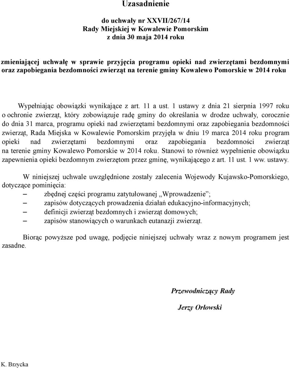 1 ustawy z dnia 21 sierpnia 1997 roku o ochronie zwierząt, który zobowiązuje radę gminy do określania w drodze uchwały, corocznie do dnia 31 marca, programu opieki nad zwierzętami bezdomnymi oraz