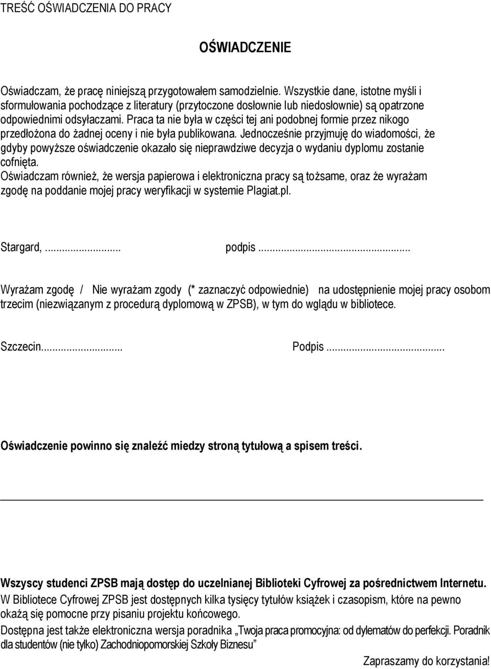 Praca ta nie była w części tej ani podobnej formie przez nikogo przedłożona do żadnej oceny i nie była publikowana.