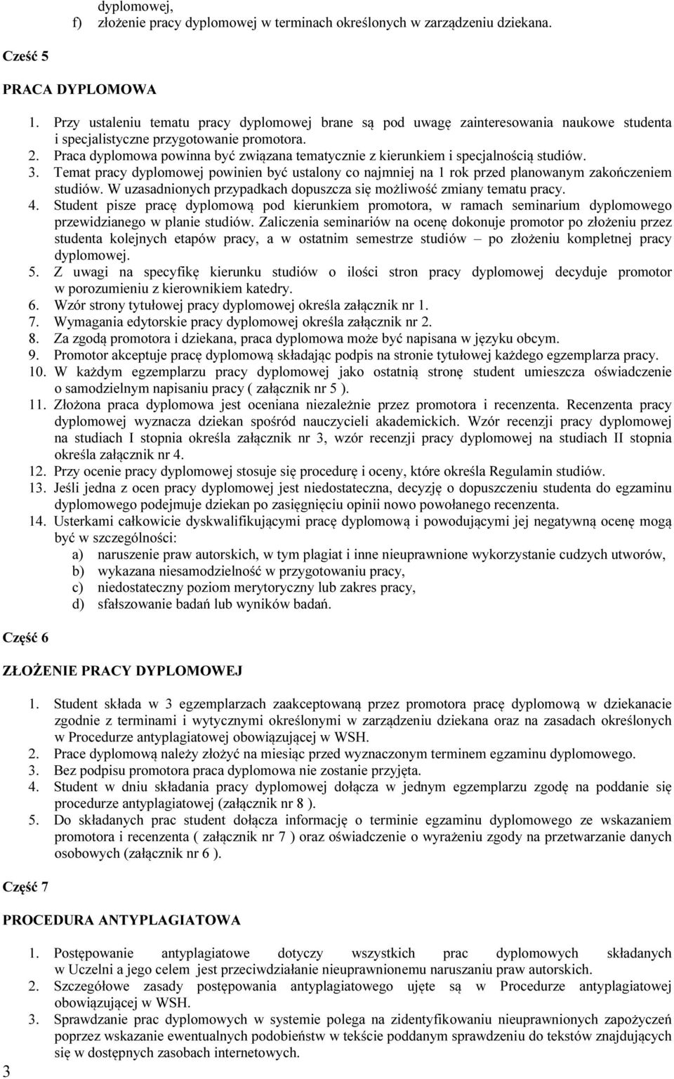 Praca dyplomowa powinna być związana tematycznie z kierunkiem i specjalnością studiów. 3. Temat pracy dyplomowej powinien być ustalony co najmniej na 1 rok przed planowanym zakończeniem studiów.