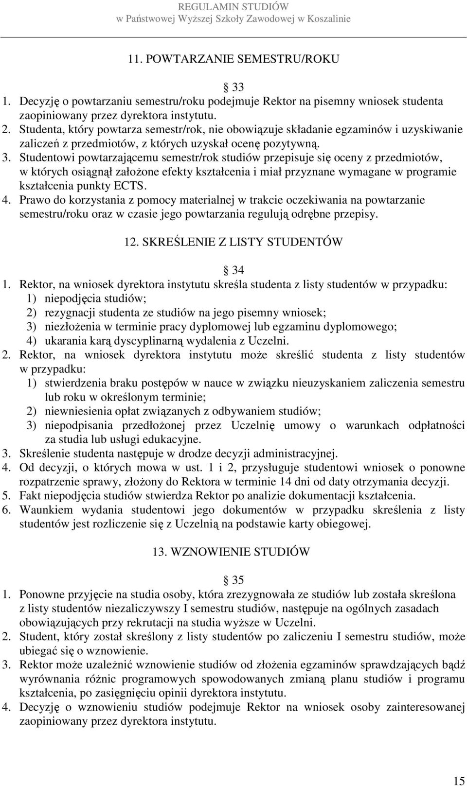 Studentowi powtarzającemu semestr/rok studiów przepisuje się oceny z przedmiotów, w których osiągnął założone efekty kształcenia i miał przyznane wymagane w programie kształcenia punkty ECTS. 4.