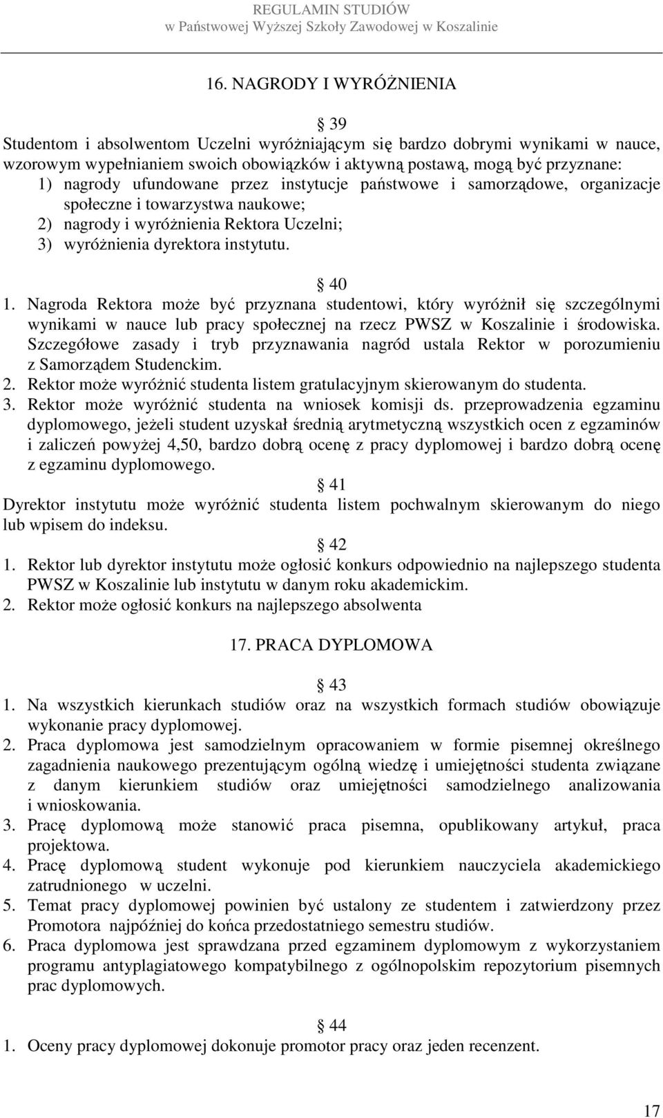 Nagroda Rektora może być przyznana studentowi, który wyróżnił się szczególnymi wynikami w nauce lub pracy społecznej na rzecz PWSZ w Koszalinie i środowiska.