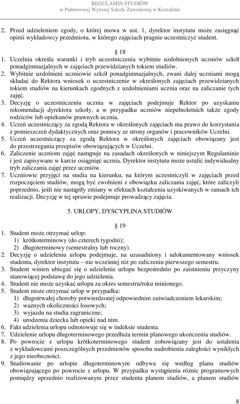 Wybitnie uzdolnieni uczniowie szkół ponadgimnazjalnych, zwani dalej uczniami mogą składać do Rektora wniosek o uczestniczenie w określonych zajęciach przewidzianych tokiem studiów na kierunkach