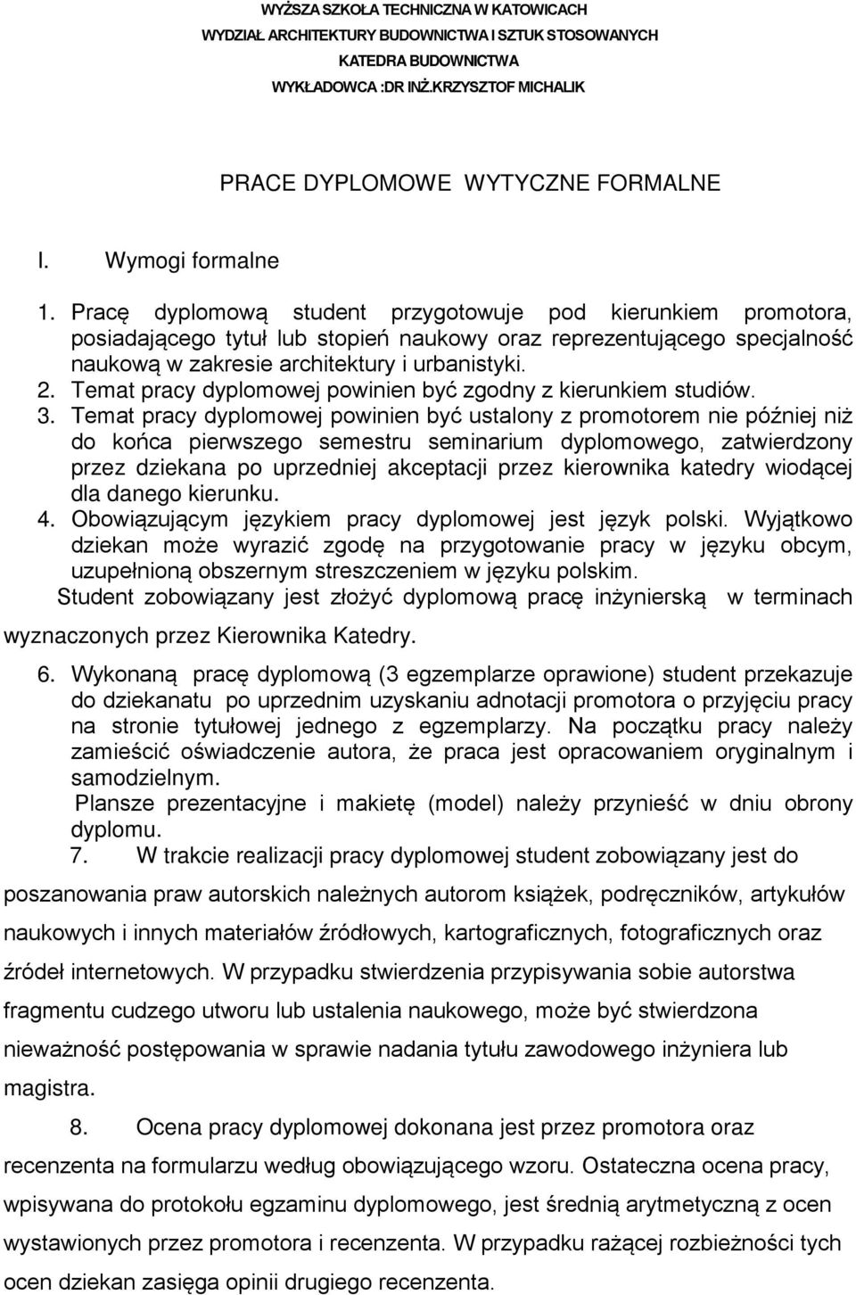 Pracę dyplomową student przygotowuje pod kierunkiem promotora, posiadającego tytuł lub stopień naukowy oraz reprezentującego specjalność naukową w zakresie architektury i urbanistyki. 2.