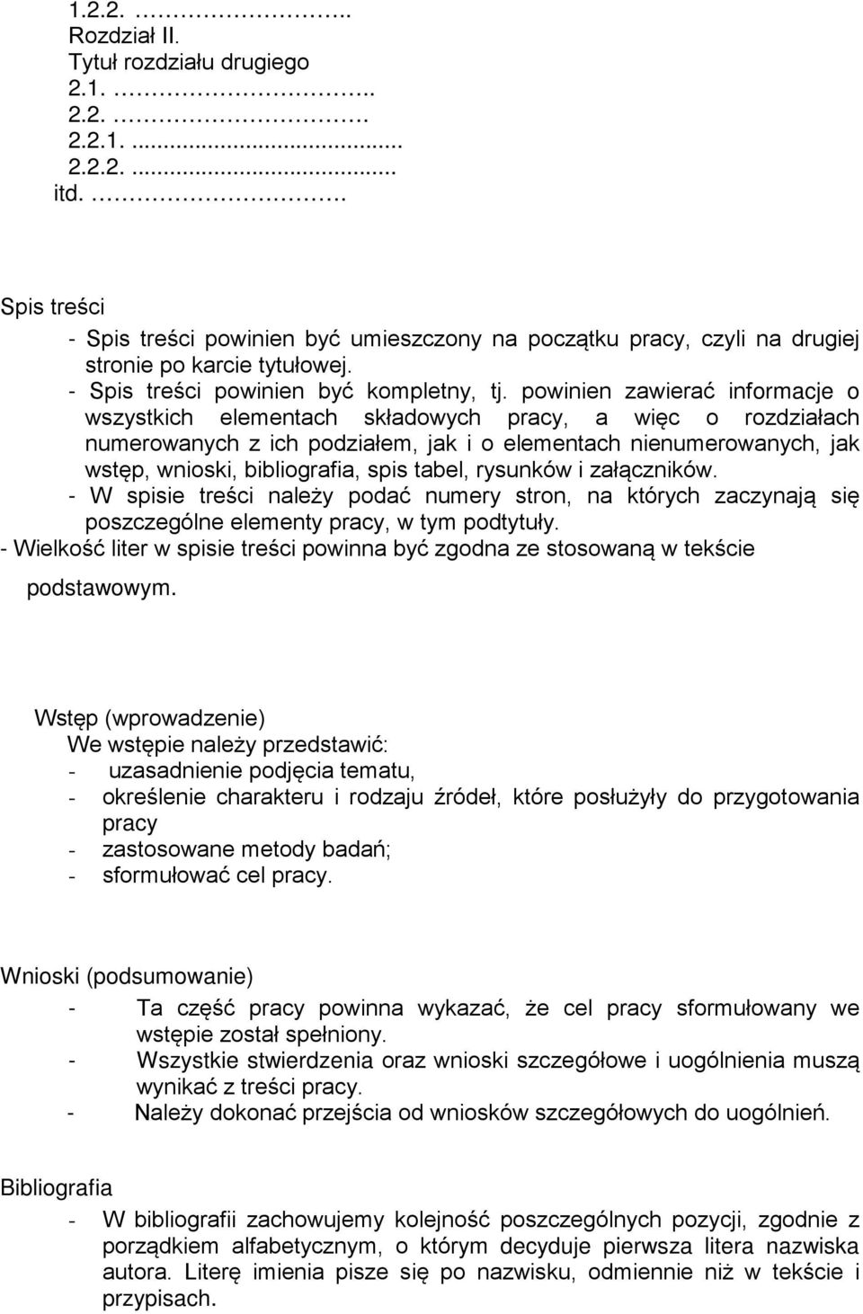 powinien zawierać informacje o wszystkich elementach składowych pracy, a więc o rozdziałach numerowanych z ich podziałem, jak i o elementach nienumerowanych, jak wstęp, wnioski, bibliografia, spis