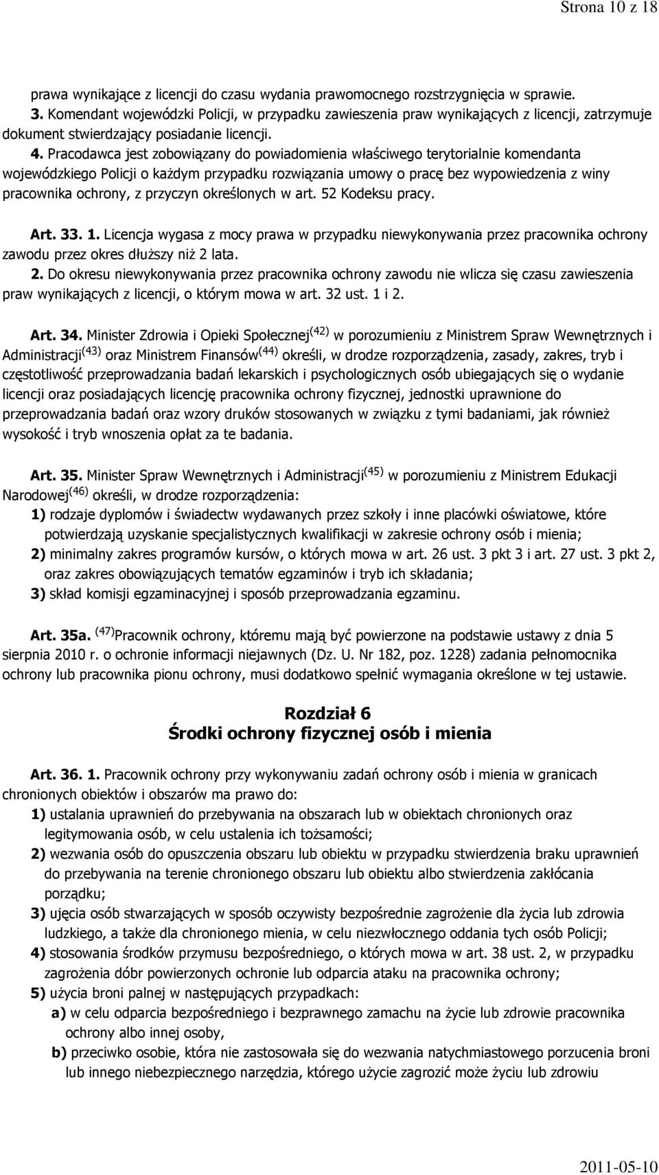 Pracodawca jest zobowiązany do powiadomienia właściwego terytorialnie komendanta wojewódzkiego Policji o każdym przypadku rozwiązania umowy o pracę bez wypowiedzenia z winy pracownika ochrony, z